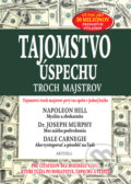 Napoleon Hill, Joseph Murphy, Dale Carnegie - Tajomstvo úspechu troch majstrov